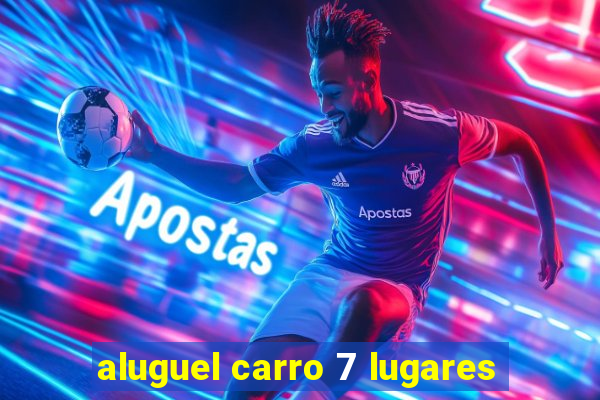 aluguel carro 7 lugares